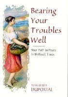Bearing Your Troubles Well: Your Path to Peace in Difficult Times 0918477816 Book Cover