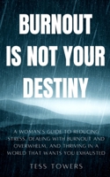 Burnout is Not Your Destiny: A Woman’s Guide to Reducing Stress, Dealing with Burnout and Overwhelm, and Thriving in a World That Wants You Exhausted B0F18RF3JT Book Cover