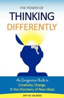 The Power of Thinking Differently: An imaginative guide to creativity, change, and the discovery of new ideas. 0984223932 Book Cover