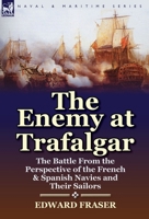 The Enemy at Trafalgar: Eyewitness Narratives,Dispatches and Letters from the French and Spanish Fleets 0857068679 Book Cover