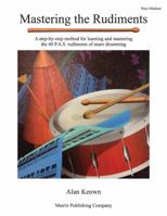 Mastering the Rudiments: A Step-By-Step Method for Learning and Mastering the 40 P.A.S. Rudiments 0757929559 Book Cover