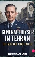 General Huyser in Tehran: The Mission That Failed B0DYZVSBBK Book Cover