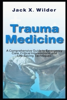Trauma Medicine: A Comprehensive Guide to Emergency Care, Critical Interventions, and Life-Saving Techniques B0F3F8K5B4 Book Cover