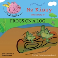 Mz Kissy Tells a Story of Frogs on a Log: When These Pigs Fly 173692060X Book Cover