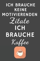 Ich brauche keine motivierenden Zitate - Ich brauche Kaffee: Tolles Kaffee Notizbuch mit linierten Seiten für Kaffee & Espresso Liebhaber| 6x9 /15.24 ... für Kaffee Enthusiasten (German Edition) 1660213843 Book Cover