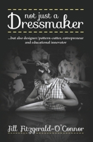 Not just a Dressmaker: but also designer/pattern-cutter, entrepreneur and educational innovator 1916572596 Book Cover