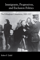 Immigrants, Progressives, and Exclusion Politics: The Dillingham Commission, 1900-1927 0875803237 Book Cover