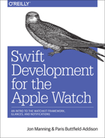Swift Development for the Apple Watch: An Intro to the Watchkit Framework, Glances, and Notifications 1491925205 Book Cover