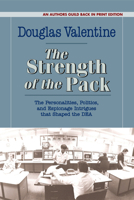 The Strength of the Pack: The Personalities, Politics, and Espionage Intrigues that Shaped the DEA 1625361475 Book Cover