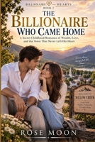 THE BILLIONAIRE WHO CAME HOME: A Secret Childhood Romance of Wealth, Love, and the Town That Never Left His Heart (Billionaire Hearts) B0HKJLJ6R6 Book Cover