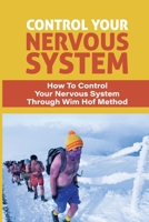 Control Your Nervous System: How To Control Your Nervous System Through Wim Hof Method: Breathing Exercises Practice B0988SVKSW Book Cover