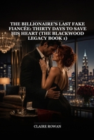 The Billionaire's Last Fake Fiancée: Thirty Days to Save His Heart (The Blackwood Legacy Book 1) B0HBS6N7FF Book Cover