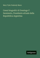 Cenni biografici di Domingo F. Sarmiento, Presidente attuale della Repubblica Argentina (Italian Edition) 3563217343 Book Cover