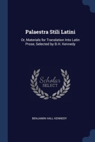 Palaestra Stili Latini: Or, Materials for Translation Into Latin Prose, Selected by B.H. Kennedy 1376449307 Book Cover