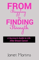 FROM STRUGGLING TO FINDING STRENGTH: A Survivor's Guide to Life After Breast Cancer B0BZFNVZ9C Book Cover