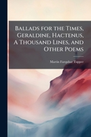 Ballads for the Times, Geraldine, Hactenus, A Thousand Lines, and Other Poems 117546225X Book Cover