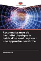 Reconnaissance de l'activité physique à l'aide d'un seul capteur: une approche novatrice 6209342876 Book Cover