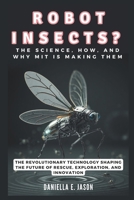 ROBOT INSECTS? The Science, How, and Why MIT Is Making Them (WE TEALK ABOUT AI, BOT, GADGET AND TECH UPDATES IN GENERAL) B0DV4C2G2S Book Cover