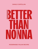 Better Than Nonna: Modernised Italian Recipes 1915538270 Book Cover