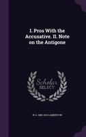 I. Pros with the Accusative. II. Note on the Antigone 1355190436 Book Cover