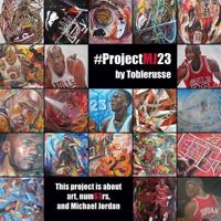 #ProjectMJ23: This project is about art, num63rs, and Michael Jordan. 1773703404 Book Cover