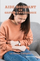 Aide-Soignant en Gastro-Entérologie - Le guide complet B0CGLH96HG Book Cover