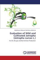 Evaluation of Wild and Cultivated Jatropha (Jatropha curcas L.): For Oil, Bio-gas and Bio-fertilizer Production 3659797596 Book Cover
