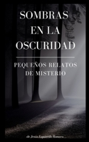 Sombras en la Oscuridad: pequeños relatos de Misterio B0BW38DFGB Book Cover