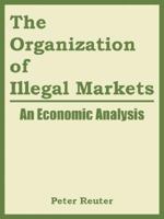 The Organization of Illegal Markets: An Economic Analysis 1410217833 Book Cover