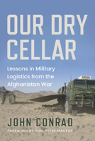 Our Dry Cellar: Lessons in Military Logistics from the Afghan War 1459757181 Book Cover