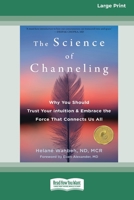 The Science of Channeling: Why You Should Trust Your Intuition and Embrace the Force That Connects Us All [Large Print 16 Pt Edition] 103872631X Book Cover