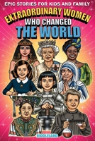 Epic Stories For Kids and Family - Extraordinary Women Who Changed Our World: Fascinating History to Inspire Young Readers 1957515112 Book Cover