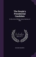 The People's Presidential Candidate; or The Life of William Henry Harrison, of Ohio 127576682X Book Cover