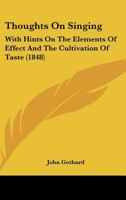 Thoughts On Singing: With Hints On The Elements Of Effect And The Cultivation Of Taste 114785484X Book Cover