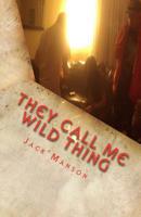 They Call Me Wild Thing: The Early Years: A Collection of Poems by Jack Manson (Vol. I) 1719123454 Book Cover