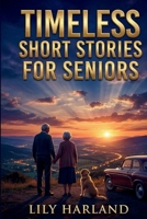 Timeless Short Stories for Seniors: A Large Print Collection of Uplifting and Nostalgic Tales for Seniors and Loved Ones B0G2X5NXZ2 Book Cover