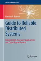 Guide to Reliable Distributed Systems: Building High-Assurance Applications and Cloud-Hosted Services 1447124154 Book Cover