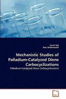 Mechanistic Studies of Palladium-Catalyzed Diene Carbocyclizations: Palladium-Catalyzed Diene Carbocyclizations 3639361091 Book Cover