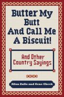 Butter My Butt and Call Me a Biscuit: And Other Country Sayings, Say-So's, Hoots and Hollers 1449407293 Book Cover