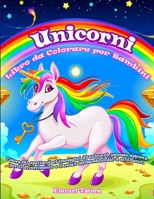 Unicorni - Libro da Colorare per Bambini: Colora 60 spettacolari immagini di unicorni ,pensate apposta per il divertimento e il relax dei bambini dai ... anni. (Libri da colorare) B084DGX2SH Book Cover