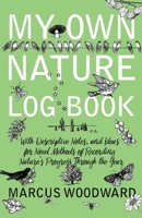 My Own Nature Log Book - With Descriptive Notes, and Ideas for Novel Methods of Recording Nature's Progress Through the Year 1528701739 Book Cover