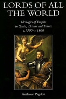 Lords of all the World: Ideologies of Empire in Spain, Britain and France c. 1500-c. 1800 0300074492 Book Cover