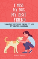 I Miss My Dog; My Best Friend: Navigating the Journey Through Pet Loss, Pet memorial and Healing B0CR7LV1KN Book Cover