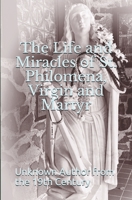 The Life And Miracles Of Saint Philomena, Virgin And Martyr: Whose Sacred Body Was Lately Discovered In The Catacombs At Rome, And From Thence Transferred To Mugnano, In The Kingdom Of Naples 1499555350 Book Cover