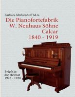 Die Pianofortefabrik W. Neuhaus Söhne Calcar: Briefe in die Heimat 3837093360 Book Cover