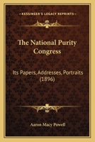 The National Purity Congress: Its papers, addresses, portraits (Social problems and social policy--the American experience) 116561359X Book Cover