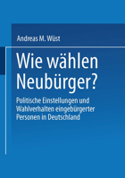 Wie wählen Neubürger? Politische Einstellungen und Wahlverhalten eingebürgerter Personen in Deutschland 381003648X Book Cover