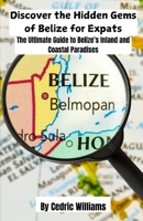 Discover the Hidden Gems of Belize for Expats: The Ultimate Guide to Belize's Inland and Coastal Paradises (The Retire In Belize Hub: Your Ultimate Guide to Living the Dream) B0DTTCBSCY Book Cover