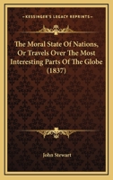 The Moral State Of Nations, Or Travels Over The Most Interesting Parts Of The Globe 1166177270 Book Cover