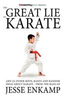 The Great Lie of Karate: And 25 Other Riffs, Rants and Random Ideas about Karate 1470039265 Book Cover